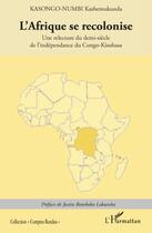 Couverture du livre « L'Afrique se recolonise ; une relecture du demi siècle de l'indépendance du Congo Kinshasa » de Kashemukunda Kasongo-Numbi aux éditions Editions L'harmattan