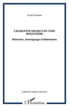 Couverture du livre « Charlotte Delbo une voix singulière : Mémoire, témoignage et littérature » de Nicole Thatcher aux éditions Editions L'harmattan