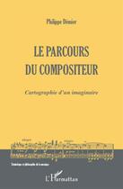 Couverture du livre « Le parcours du compositeur ; cartographie d'un imaginaire » de Philippe Demier aux éditions L'harmattan