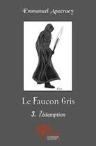 Couverture du livre « Le faucon gris - tome 3 » de Emmanuel Anzeraey aux éditions Edilivre