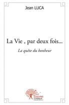 Couverture du livre « La vie , par deux fois... » de Jean Luca aux éditions Edilivre