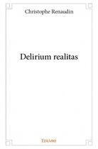 Couverture du livre « Delirium realitas » de Christophe Renaudin aux éditions Edilivre