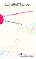 Couverture du livre « Les communications organisationnelles ; comprendre, construire, observer » de Bertrand Parent et Sylvie Alemanno aux éditions Editions L'harmattan