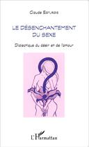 Couverture du livre « Le désenchantement du sexe ; dialectique du désir et de l'amour » de Claude Esturgie aux éditions L'harmattan