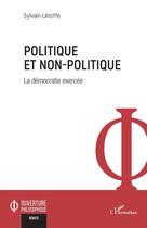 Couverture du livre « Politique et non-politique : La démocratie exercée » de Sylvain Letoffe aux éditions L'harmattan