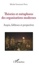 Couverture du livre « Théories et métaphores des organisations modernes ; acquis, faiblesses et perspectives » de Michel Innocent Peya aux éditions L'harmattan