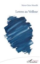 Couverture du livre « Lettres au veilleur » de Marie-Claire Mazeille aux éditions L'harmattan