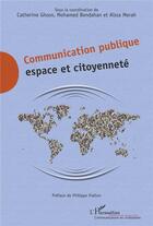 Couverture du livre « Communication publique : espace et citoyenneté » de Catherine Ghosn et Aissa Merah et Mohamed Bendahan aux éditions L'harmattan