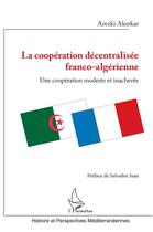 Couverture du livre « La coopération décentralisée franco-algérienne : une coopération modeste et inachévée » de Arezki Akerkar aux éditions L'harmattan