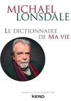 Couverture du livre « Le dictionnaire de ma vie ; les confessions d'un monstre sacré » de Michael Lonsdale aux éditions Kero