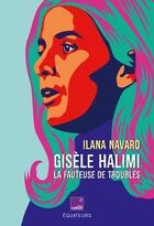 Couverture du livre « Gisèle Halimi la fauteuse de troubles » de Ilana Navaro aux éditions Des Equateurs