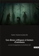 Couverture du livre « Les dieux celtiques à formes d'animaux : au coeur du paganisme et du druidisme celte » de Hubert D'Arbois De Jubainville aux éditions Culturea