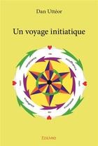 Couverture du livre « Un voyage initiatique » de Utteor Dan aux éditions Edilivre