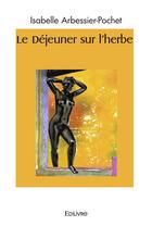 Couverture du livre « Le dejeuner sur l'herbe » de Arbessier-Pochet I. aux éditions Edilivre