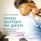 Couverture du livre « Mon métier de père ; pourquoi est-il si compliqué d'élever ses enfants ? » de Gilles Verdiani aux éditions Marabout