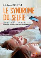Couverture du livre « Le syndrome du selfie : aider les enfants à se détacher des écrans et à créer les vrais liens qui rendent heureux » de Michele Borba aux éditions Marabout