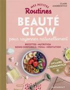 Couverture du livre « Mes petites routines : beauté glow : pour rayonner naturellement » de Claire Andreewitch aux éditions Marabout