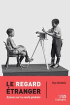 Couverture du livre « Le regard étranger : Essais sur la santé globale » de Seye Abimbola aux éditions Ird