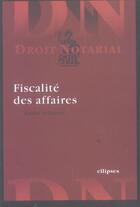 Couverture du livre « Fiscalite des affaires » de André Lefeuvre aux éditions Ellipses