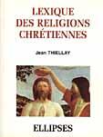 Couverture du livre « Lexique des religions chretiennes » de Thiellay Jean aux éditions Ellipses