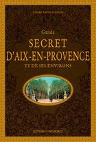 Couverture du livre « Guide secret d'Aix-en-Provence et de ses environs » de Pierre-Emile Blairon aux éditions Ouest France