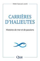 Couverture du livre « Carrières d'halieutes ; histoires de mer et de passions » de Didier Gascuel aux éditions Quae