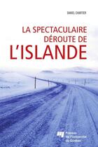 Couverture du livre « La spectaculaire déroute de l'Islande ; l'image de l'Islande à l'étranger durant la crise économique de 2008 » de Daniel Chartier aux éditions Pu De Quebec