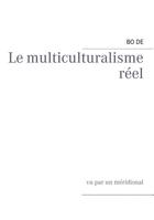 Couverture du livre « Le multiculturalisme réel ; vu par un méridional » de Bo De aux éditions Books On Demand