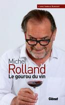 Couverture du livre « Michel Rolland, le gourou du vin » de Michel Rolland et Isabelle Bunisset aux éditions Glénat Livres