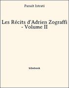 Couverture du livre « Les Récits d'Adrien Zograffi - Volume II » de Panait Istrati aux éditions Bibebook