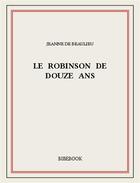 Couverture du livre « Le Robinson de douze ans » de Jeanne De Beaulieu aux éditions Bibebook