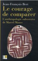 Couverture du livre « Le courage de comparer : l'anthropologie subversive de Marcel Mauss » de Jean-Francois Bert aux éditions Labor Et Fides