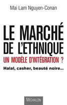 Couverture du livre « Le marketing de l'ethnique , un modèle d'intégration ? ; halal, casher, beauté noire... » de Mai Lam Nguyen-Conan aux éditions Michalon