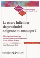 Couverture du livre « Le cadre infirmier de proximité : soignant ou manager ? identité et perspectives du cadre de proximité au regard d'une éthique du soin » de Paul-Christophe Abel aux éditions Estem