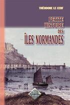 Couverture du livre « Petite histoire des îles normandes » de Theodore Le Cerf aux éditions Editions Des Regionalismes