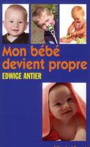 Couverture du livre « Mon bébé devient propre » de Edwige Antier aux éditions Jacob-duvernet