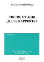 Couverture du livre « Croire et agir ; quels rapports ? » de Christiane Grimonprez aux éditions Profac