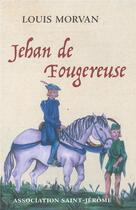 Couverture du livre « Jehan de Fougereuse » de Louis Morvan et Anne-Sophie Garcia Moreno aux éditions Association Saint-jerome
