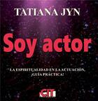 Couverture du livre « Soy actor, la espiritualidad en la actuacion : guia practica! » de Tatiana Jyn et Sabine Jean aux éditions Cit
