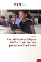 Couverture du livre « Les politiques publiques d'offre d'insertion des jeunes en cote d'Ivoire » de Noel Atsain aux éditions Editions Universitaires Europeennes