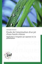 Couverture du livre « Étude de l'atomisation d'un jet d'eau haute vitesse ; application à l'irrigation par aspersion et à la pulvérisation » de Christophe Stevenin aux éditions Presses Academiques Francophones