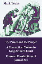 Couverture du livre « The Prince and the Pauper + A Connecticut Yankee in King Arthur's Court + Personal Recollections of Joan of Arc » de Mark Twain aux éditions E-artnow