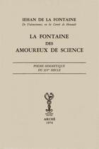 Couverture du livre « La fontaine des amoureux de science ; poème hermétique du XV siècle » de Jean De La Fontaine aux éditions Arche Milan