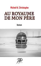 Couverture du livre « Au royaume de mon père » de Michel N. Christophe aux éditions Bookelis