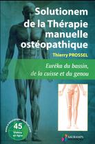 Couverture du livre « Solutionem de la thérapie manuelle ostéopathique ; euréka du bassin, de la cuisse » de Thierry Prossel aux éditions Sauramps Medical