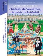 Couverture du livre « L'incroyable histoire du château de Versailles, le palais du Roi-Soleil » de Elisabeth De Lambilly et Virginie Vidal aux éditions Bayard Jeunesse