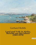 Couverture du livre « Land und Volk in Afrika, Berichte aus den Jahren (1865-1870) » de Gerhard Rohlfs aux éditions Culturea