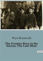 Couverture du livre « The Frontier Boys in the Sierras: The Lost Mine » de Wyn Roosevelt aux éditions Culturea