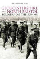 Couverture du livre « Gloucestershire and North Bristol Soldiers on the Somme » de Thornicroft Nick aux éditions History Press Digital