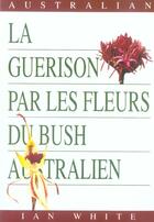 Couverture du livre « Guerison par les fleurs du bush australien » de Ian White aux éditions Ulmus